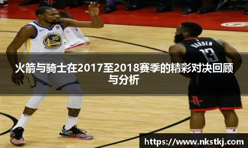 火箭与骑士在2017至2018赛季的精彩对决回顾与分析